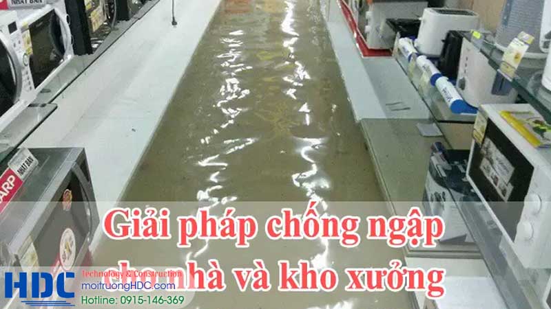 Ngập úng nhà và kho xưởng hiện nay vô cùng cấp thiết